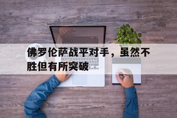 佛罗伦萨战平对手，虽然不胜但有所突破